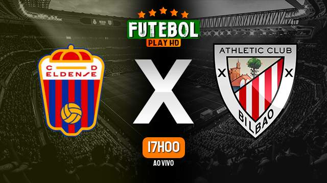 Assistir Eldense x Athletic Bilbao ao vivo HD 05/01/2023 Grátis