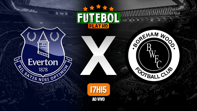 Assistir Everton x Boreham Wood ao vivo online 03/03/2022 HD
